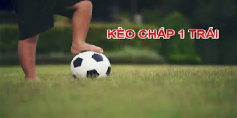 Chiến thuật nâng cao cho kèo chấp 1 trái